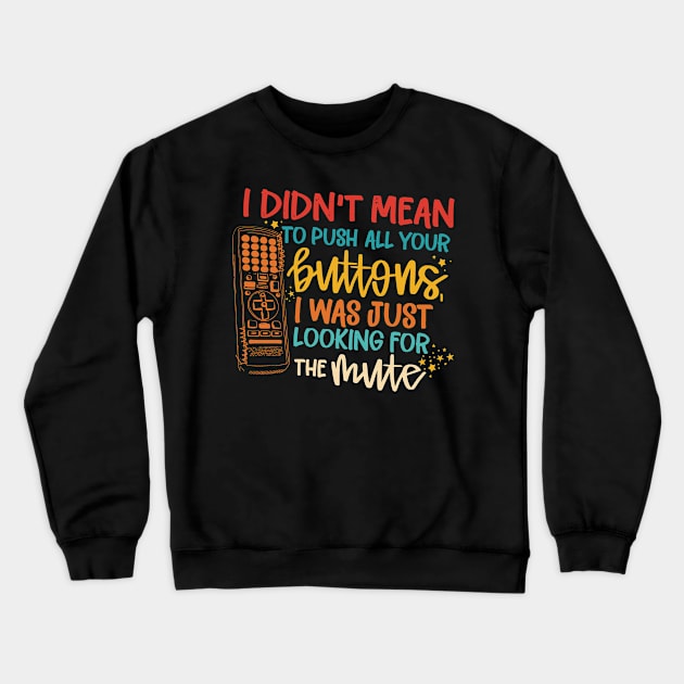 I Didn't Mean To Push All Your Buttons I Was Just Looking For The Mute Crewneck Sweatshirt by Darlinjack